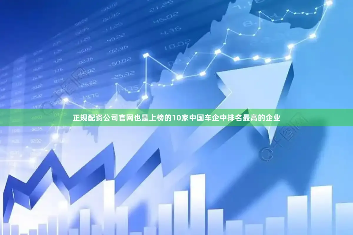 正规配资公司官网也是上榜的10家中国车企中排名最高的企业