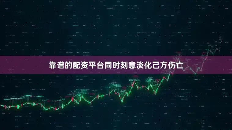 靠谱的配资平台同时刻意淡化己方伤亡