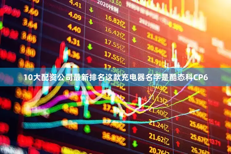 10大配资公司最新排名这款充电器名字是酷态科CP6