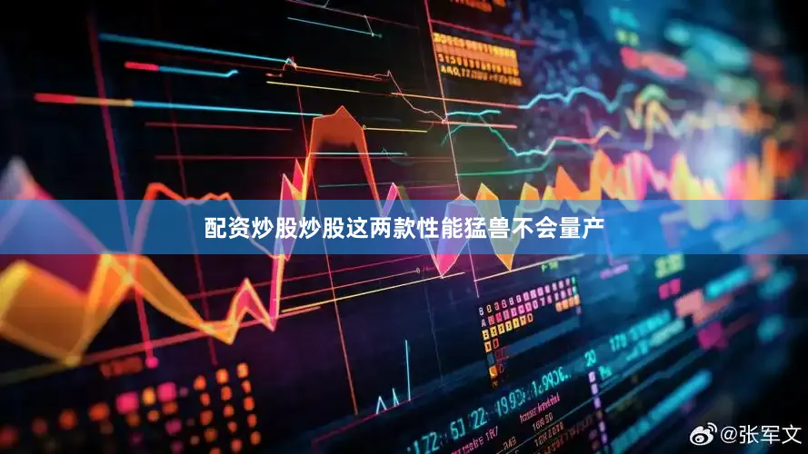 配资炒股炒股这两款性能猛兽不会量产