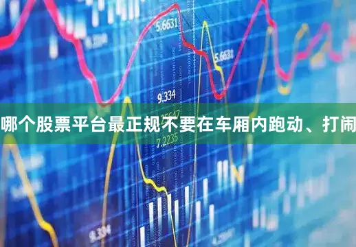 哪个股票平台最正规不要在车厢内跑动、打闹